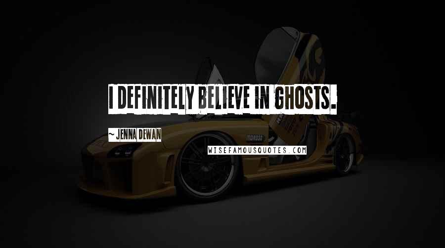 Jenna Dewan Quotes: I definitely believe in ghosts.