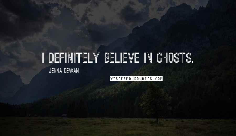 Jenna Dewan Quotes: I definitely believe in ghosts.