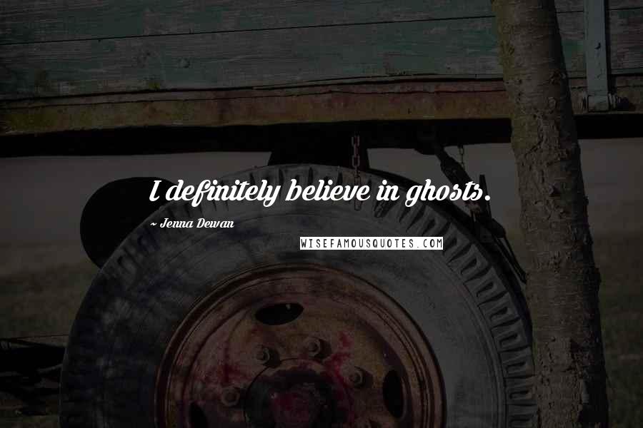 Jenna Dewan Quotes: I definitely believe in ghosts.