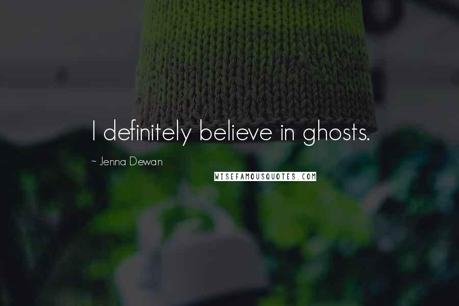 Jenna Dewan Quotes: I definitely believe in ghosts.