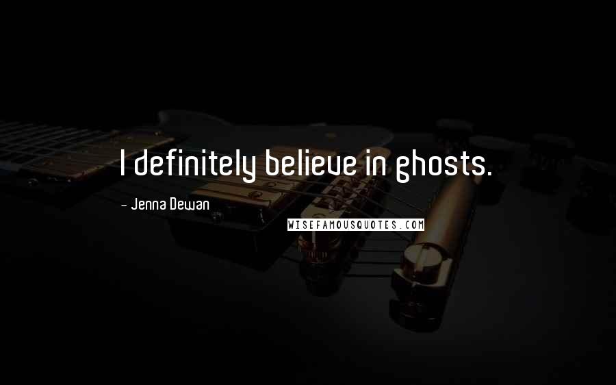 Jenna Dewan Quotes: I definitely believe in ghosts.