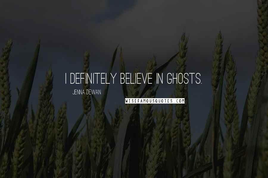 Jenna Dewan Quotes: I definitely believe in ghosts.