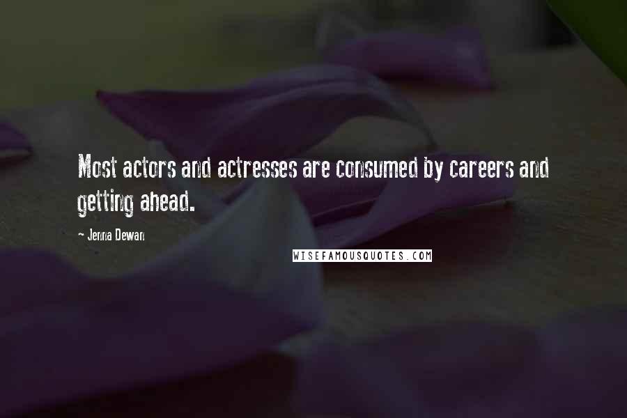 Jenna Dewan Quotes: Most actors and actresses are consumed by careers and getting ahead.