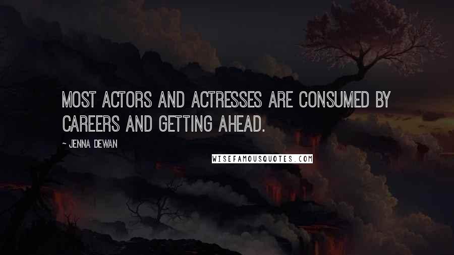 Jenna Dewan Quotes: Most actors and actresses are consumed by careers and getting ahead.