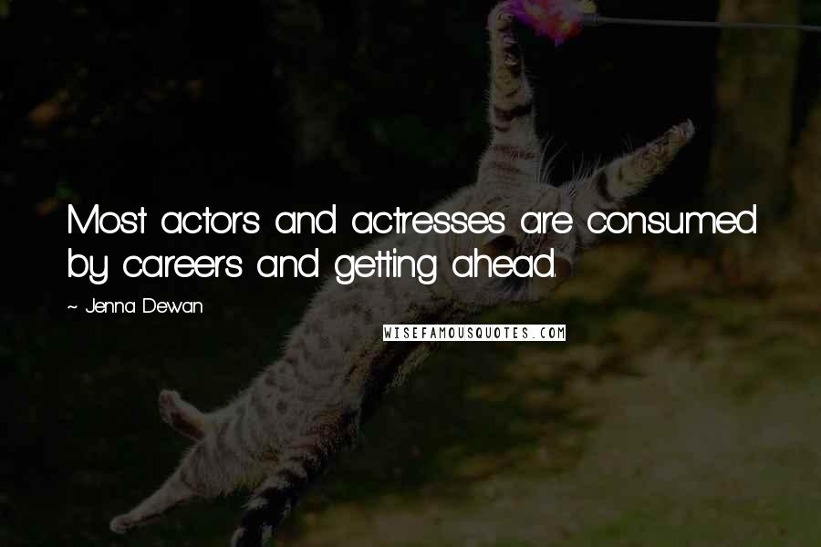 Jenna Dewan Quotes: Most actors and actresses are consumed by careers and getting ahead.