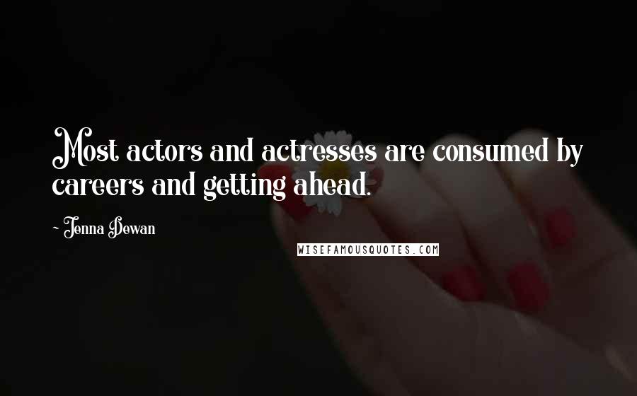 Jenna Dewan Quotes: Most actors and actresses are consumed by careers and getting ahead.