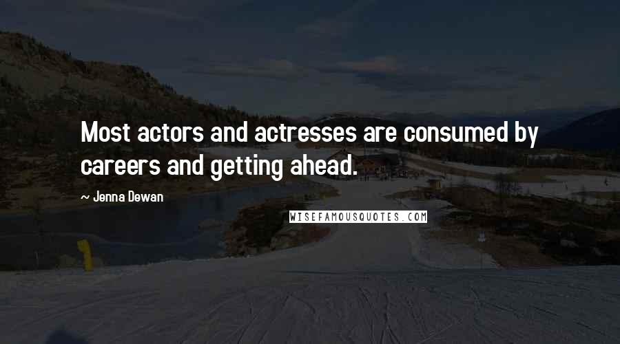 Jenna Dewan Quotes: Most actors and actresses are consumed by careers and getting ahead.