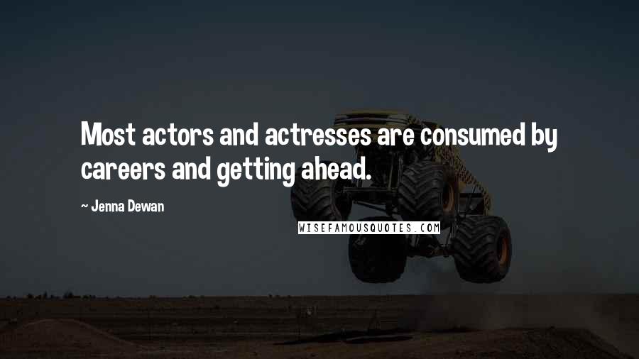 Jenna Dewan Quotes: Most actors and actresses are consumed by careers and getting ahead.