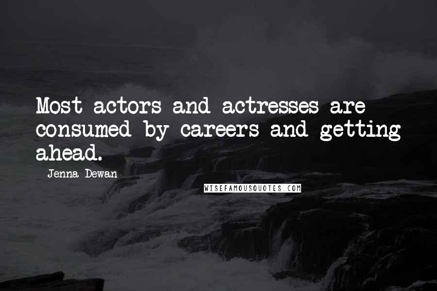 Jenna Dewan Quotes: Most actors and actresses are consumed by careers and getting ahead.