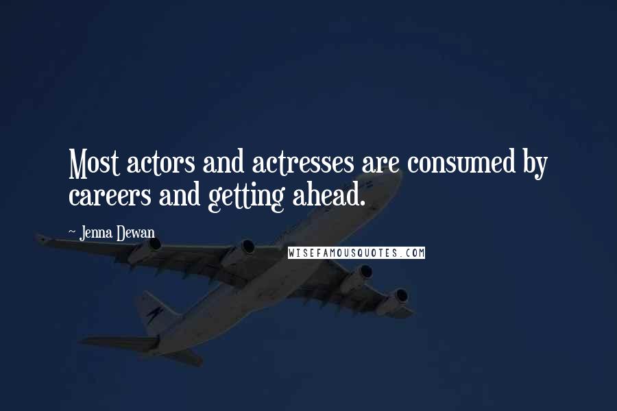 Jenna Dewan Quotes: Most actors and actresses are consumed by careers and getting ahead.