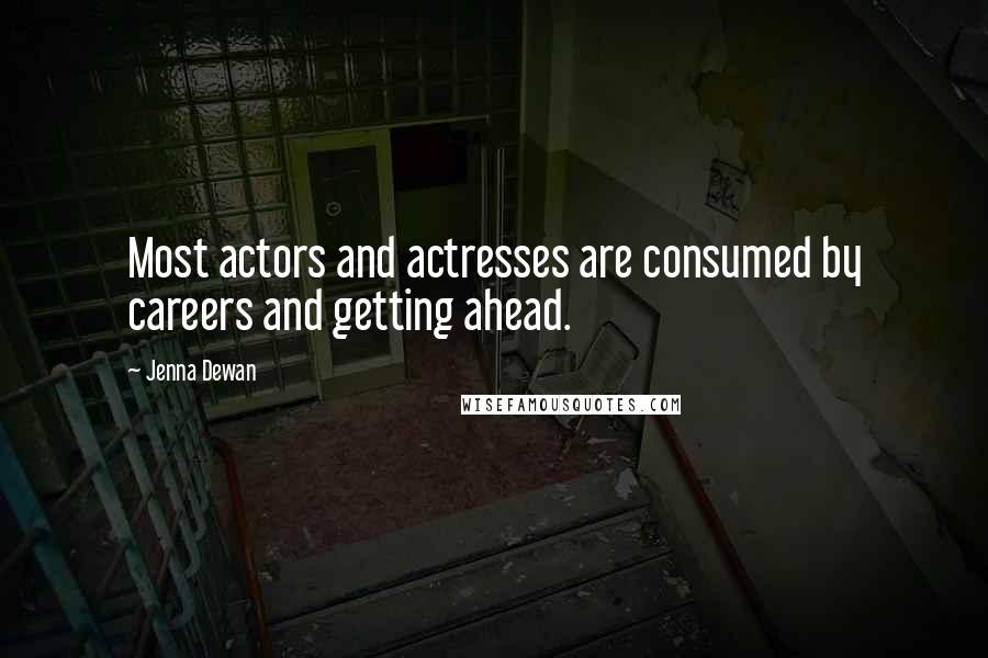 Jenna Dewan Quotes: Most actors and actresses are consumed by careers and getting ahead.