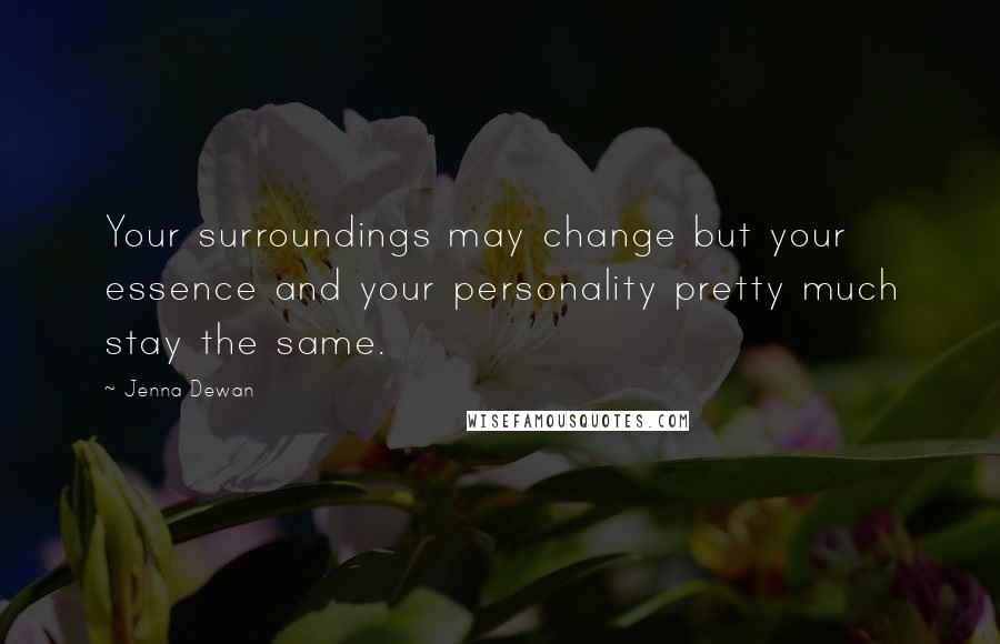 Jenna Dewan Quotes: Your surroundings may change but your essence and your personality pretty much stay the same.