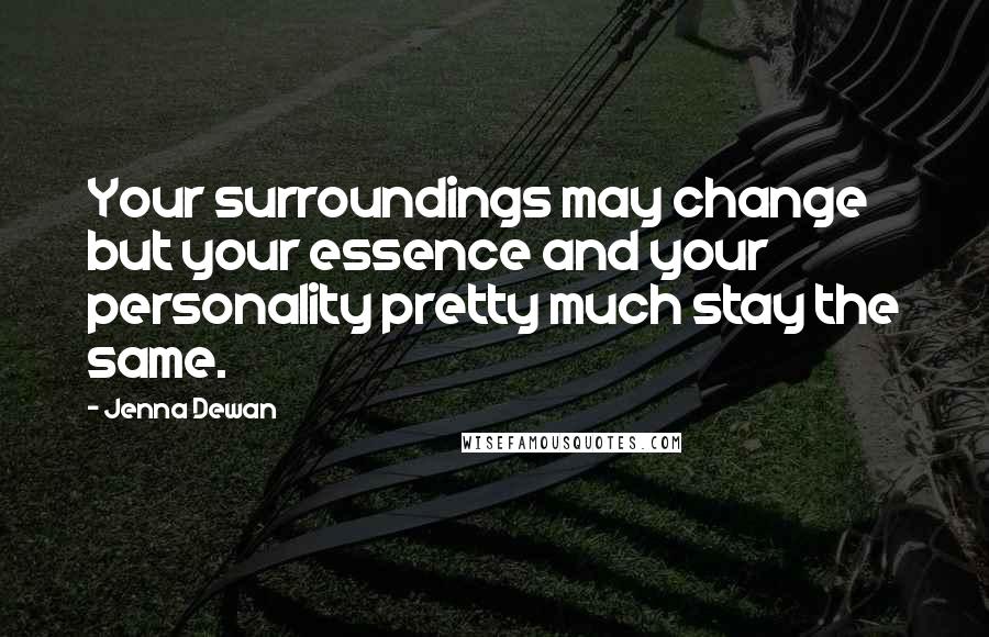 Jenna Dewan Quotes: Your surroundings may change but your essence and your personality pretty much stay the same.