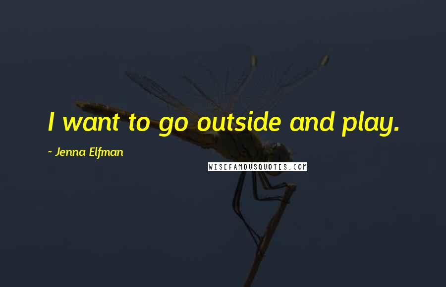 Jenna Elfman Quotes: I want to go outside and play.