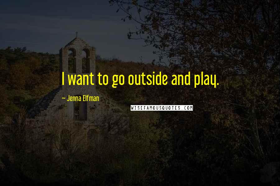 Jenna Elfman Quotes: I want to go outside and play.