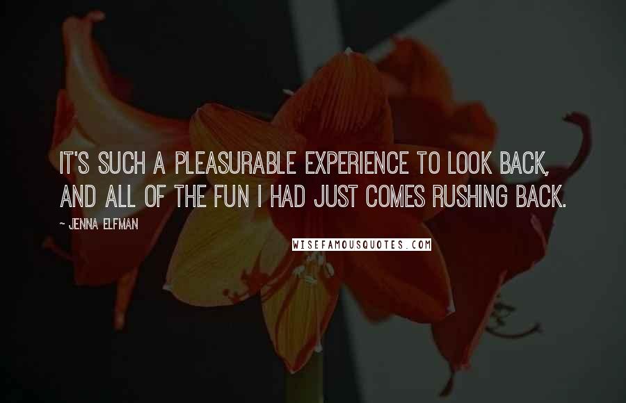 Jenna Elfman Quotes: It's such a pleasurable experience to look back, and all of the fun I had just comes rushing back.