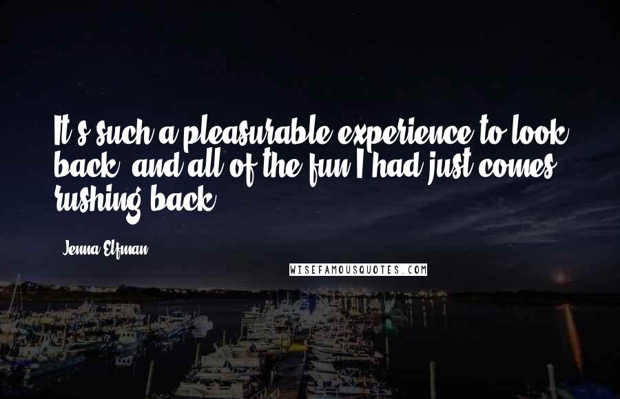 Jenna Elfman Quotes: It's such a pleasurable experience to look back, and all of the fun I had just comes rushing back.