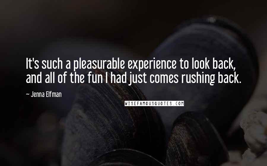 Jenna Elfman Quotes: It's such a pleasurable experience to look back, and all of the fun I had just comes rushing back.