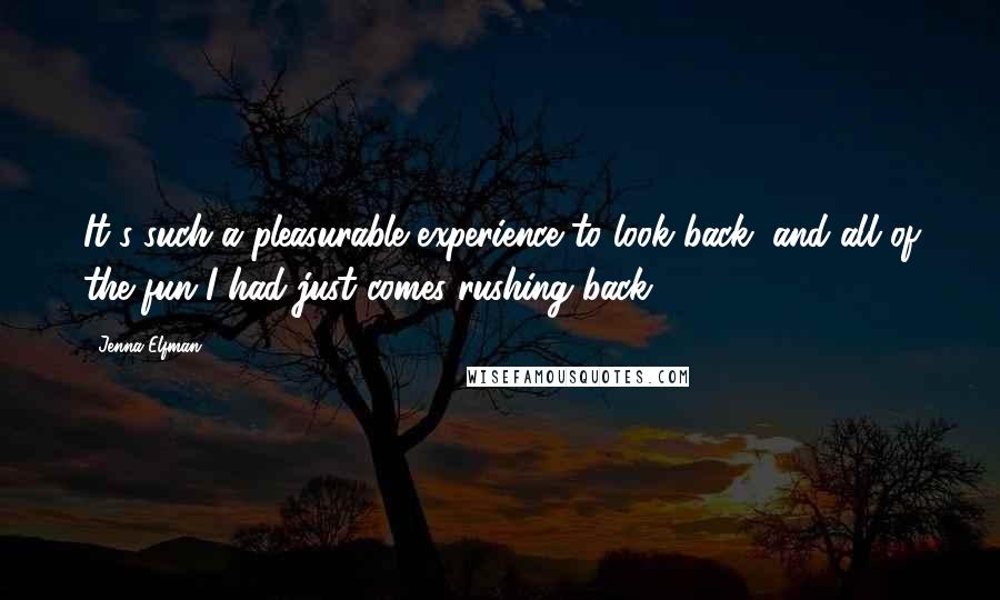 Jenna Elfman Quotes: It's such a pleasurable experience to look back, and all of the fun I had just comes rushing back.