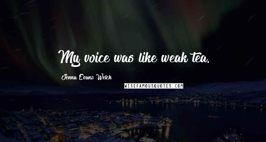 Jenna Evans Welch Quotes: My voice was like weak tea.