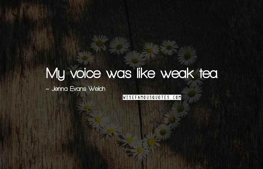 Jenna Evans Welch Quotes: My voice was like weak tea.