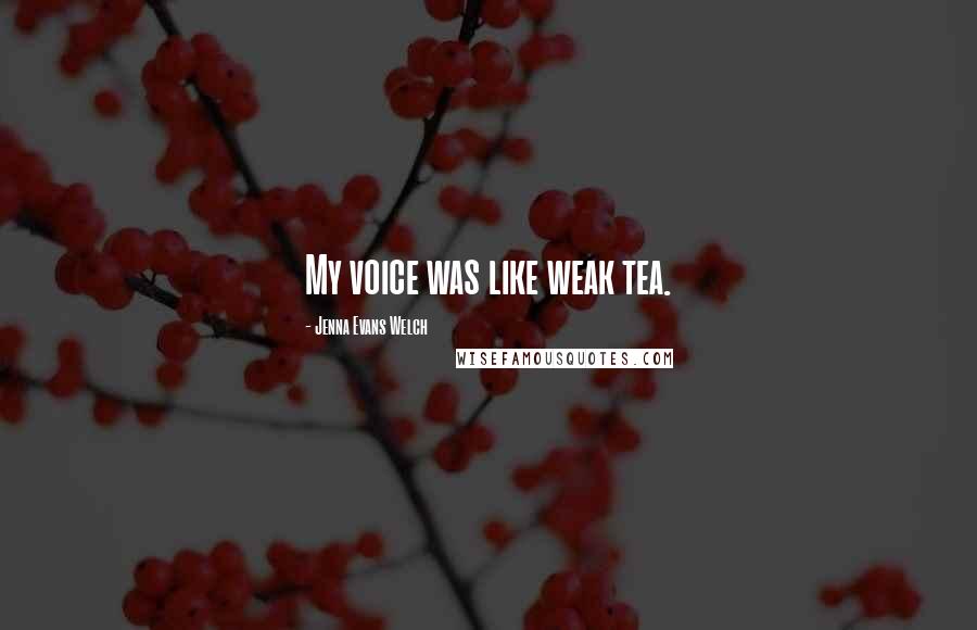 Jenna Evans Welch Quotes: My voice was like weak tea.