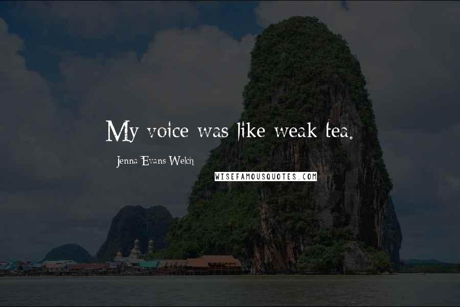 Jenna Evans Welch Quotes: My voice was like weak tea.