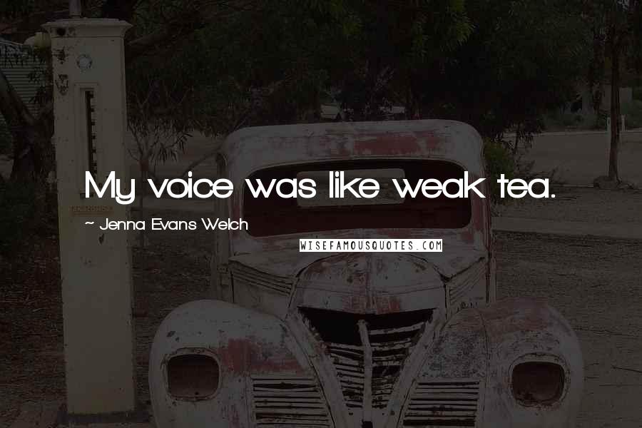 Jenna Evans Welch Quotes: My voice was like weak tea.