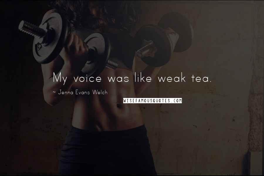 Jenna Evans Welch Quotes: My voice was like weak tea.