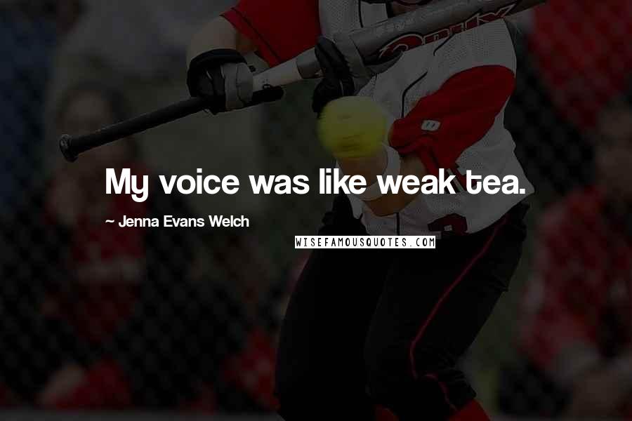 Jenna Evans Welch Quotes: My voice was like weak tea.