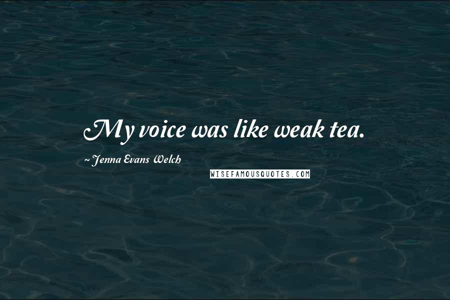 Jenna Evans Welch Quotes: My voice was like weak tea.