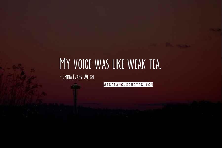 Jenna Evans Welch Quotes: My voice was like weak tea.