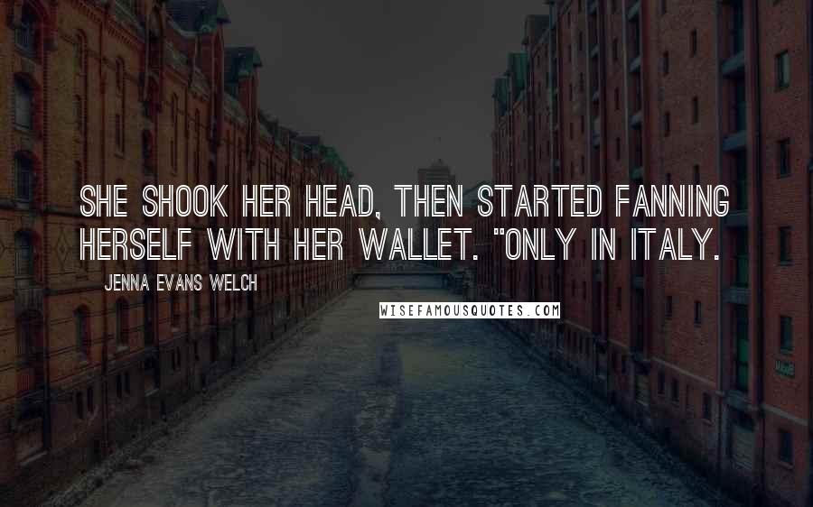 Jenna Evans Welch Quotes: She shook her head, then started fanning herself with her wallet. "Only in Italy.