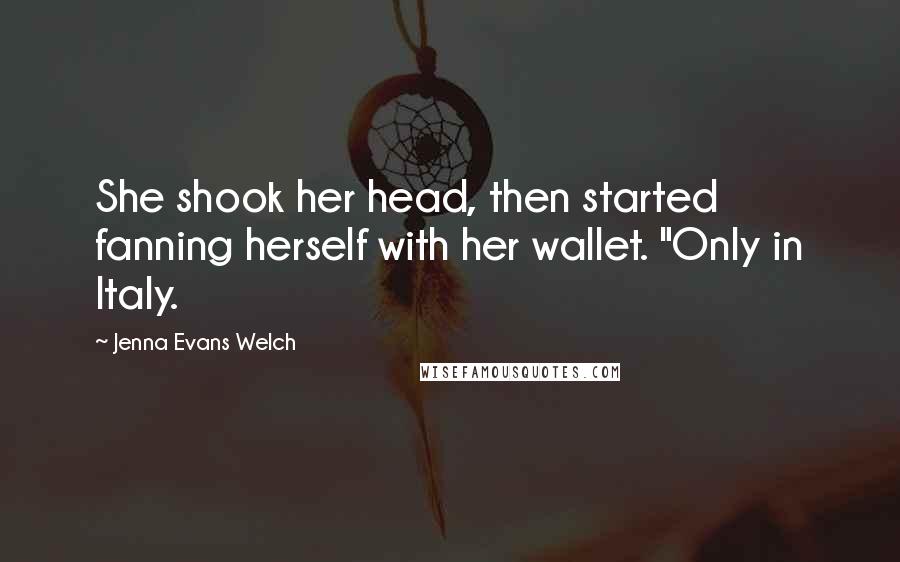 Jenna Evans Welch Quotes: She shook her head, then started fanning herself with her wallet. "Only in Italy.