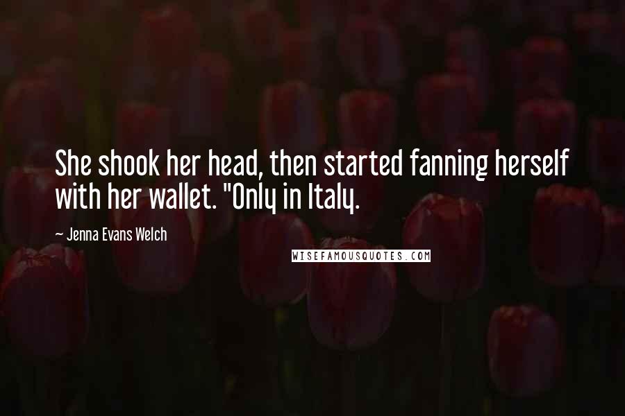 Jenna Evans Welch Quotes: She shook her head, then started fanning herself with her wallet. "Only in Italy.