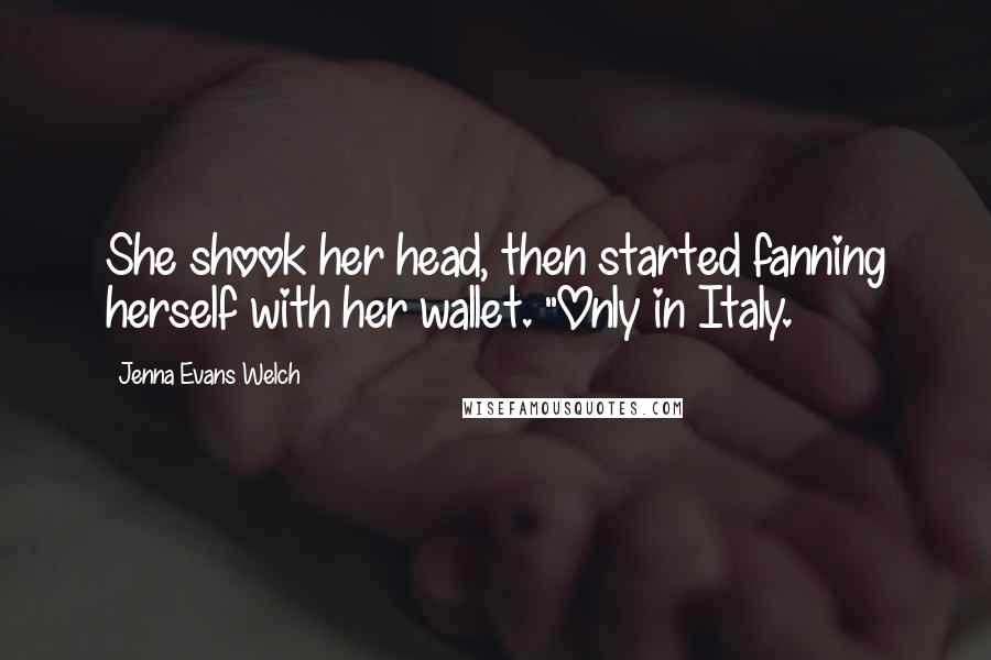 Jenna Evans Welch Quotes: She shook her head, then started fanning herself with her wallet. "Only in Italy.