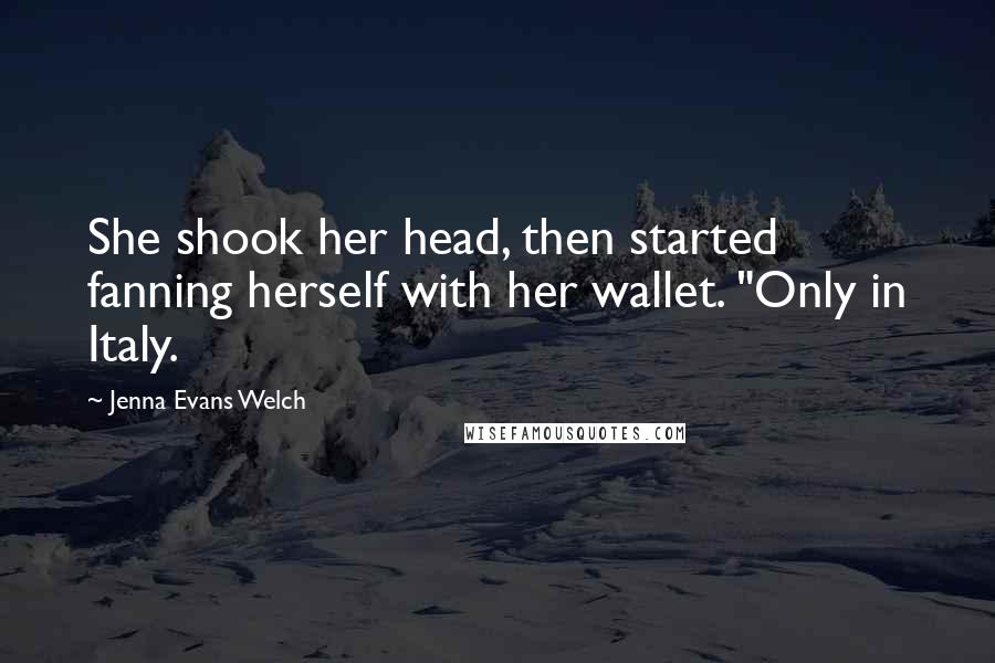 Jenna Evans Welch Quotes: She shook her head, then started fanning herself with her wallet. "Only in Italy.