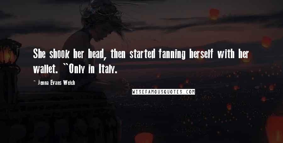 Jenna Evans Welch Quotes: She shook her head, then started fanning herself with her wallet. "Only in Italy.