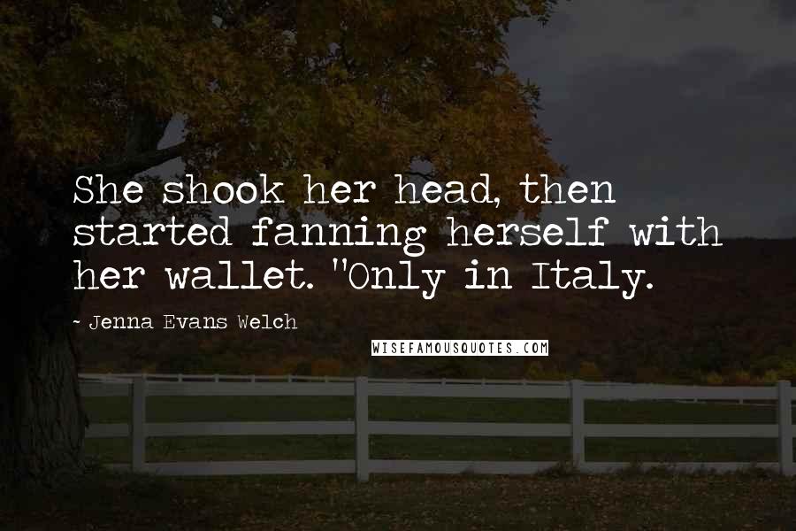 Jenna Evans Welch Quotes: She shook her head, then started fanning herself with her wallet. "Only in Italy.