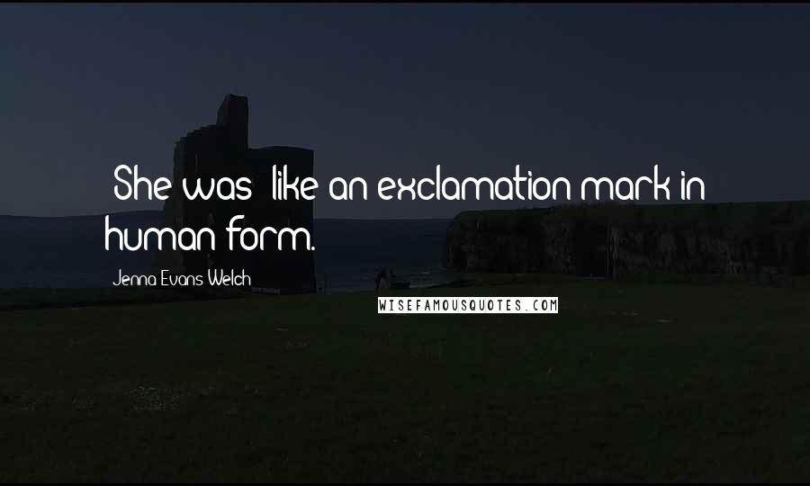 Jenna Evans Welch Quotes: [She was] like an exclamation mark in human form.