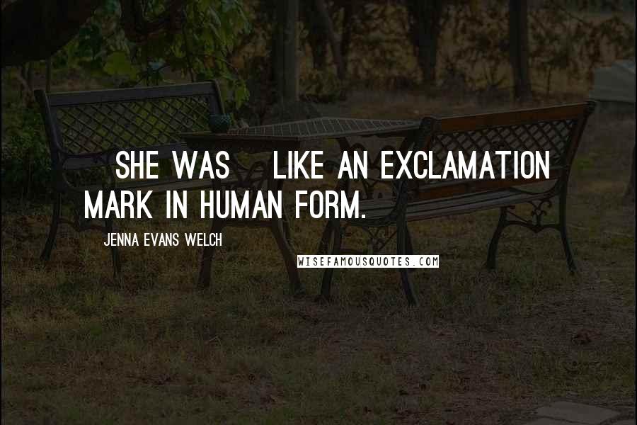 Jenna Evans Welch Quotes: [She was] like an exclamation mark in human form.