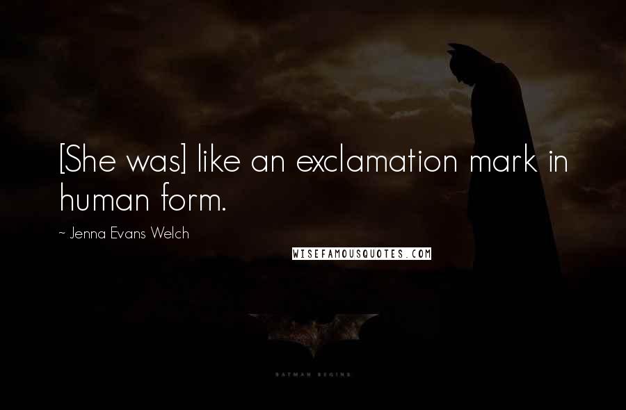 Jenna Evans Welch Quotes: [She was] like an exclamation mark in human form.