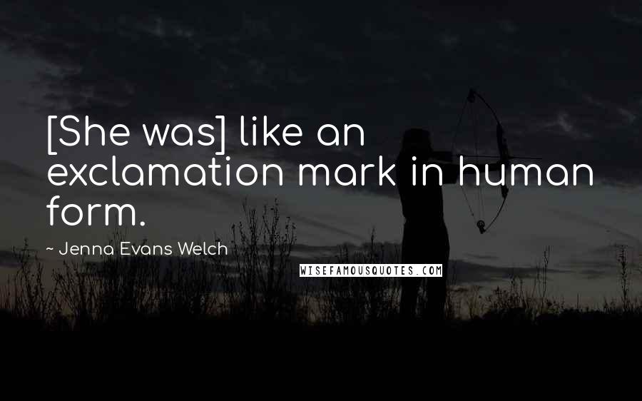 Jenna Evans Welch Quotes: [She was] like an exclamation mark in human form.