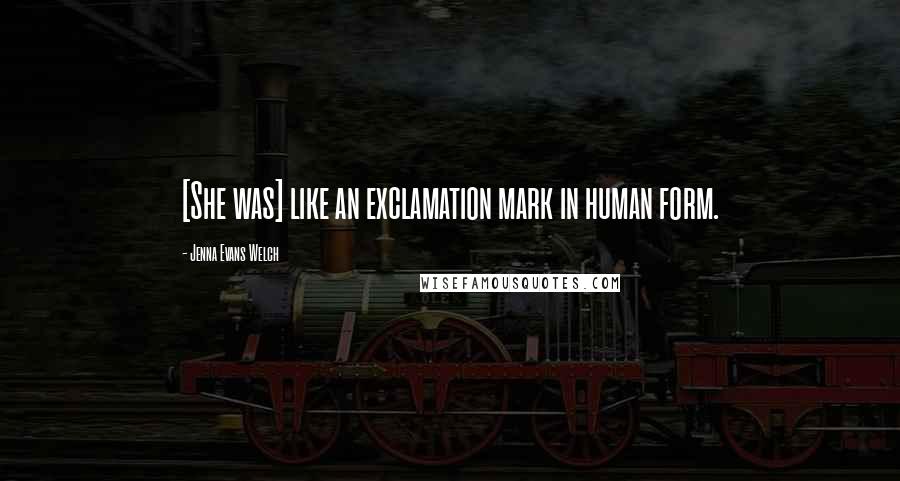 Jenna Evans Welch Quotes: [She was] like an exclamation mark in human form.