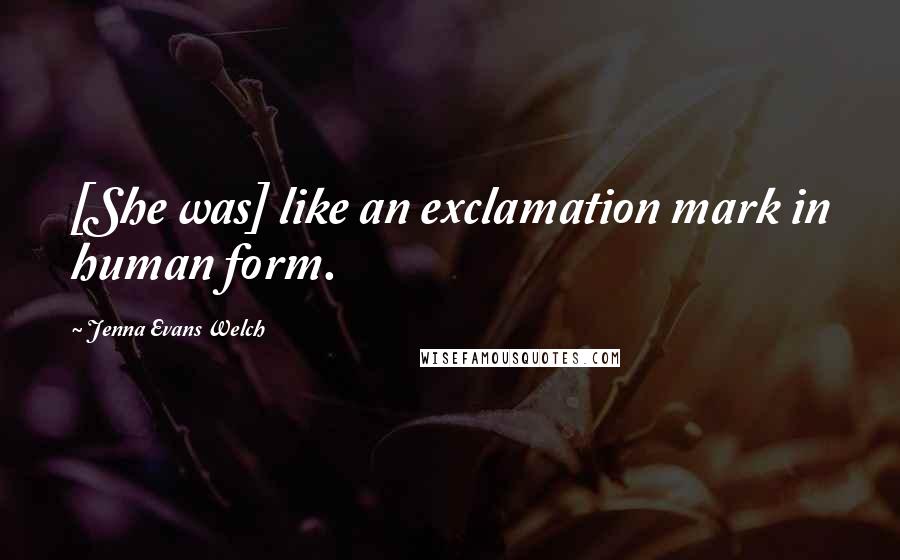 Jenna Evans Welch Quotes: [She was] like an exclamation mark in human form.