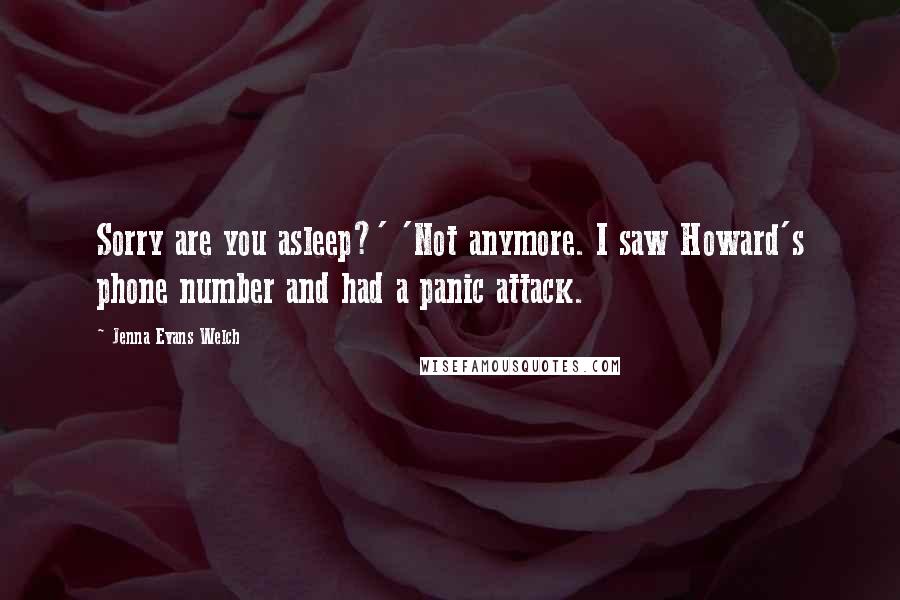 Jenna Evans Welch Quotes: Sorry are you asleep?' 'Not anymore. I saw Howard's phone number and had a panic attack.