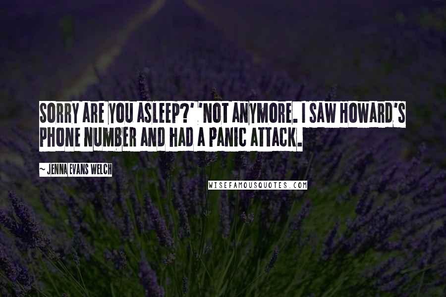 Jenna Evans Welch Quotes: Sorry are you asleep?' 'Not anymore. I saw Howard's phone number and had a panic attack.