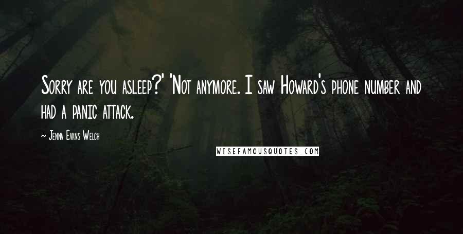 Jenna Evans Welch Quotes: Sorry are you asleep?' 'Not anymore. I saw Howard's phone number and had a panic attack.