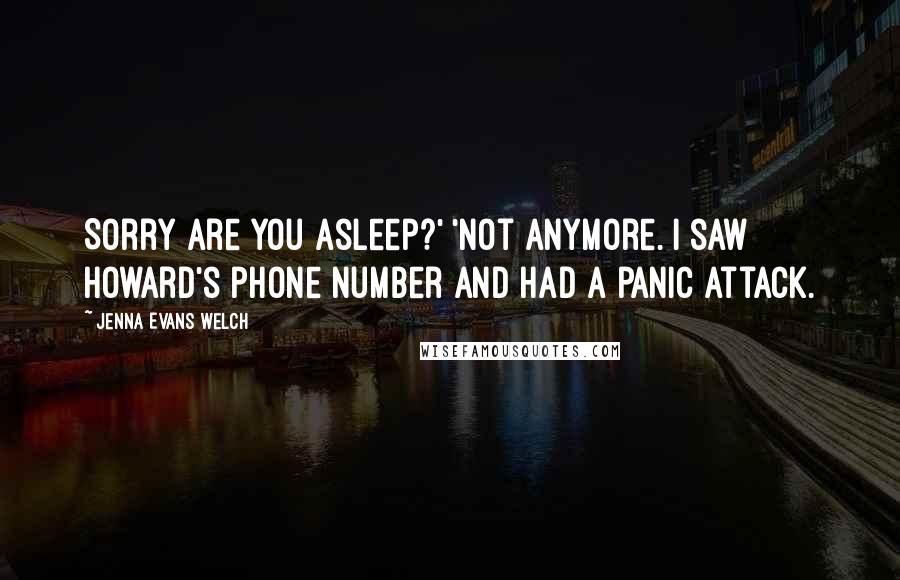 Jenna Evans Welch Quotes: Sorry are you asleep?' 'Not anymore. I saw Howard's phone number and had a panic attack.