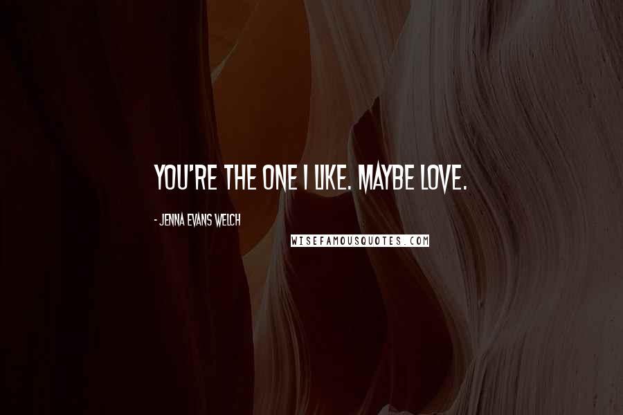 Jenna Evans Welch Quotes: You're the one I like. Maybe love.